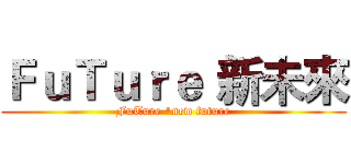 ＦｕＴｕｒｅ〝新未來 (FuTure "new future)