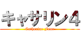 キャサリン４ (Catherine Four)