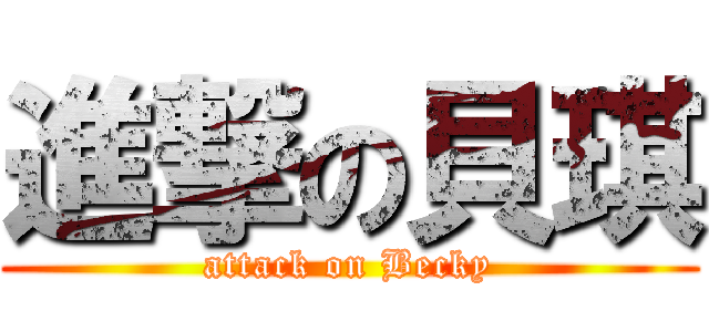 進撃の貝琪 (attack on Becky)
