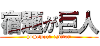 宿題が巨人 (homework istitan)