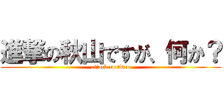 進撃の秋山ですが、何か？ (attack on titan)