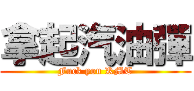 拿起汽油彈 (Fuck you KMT)