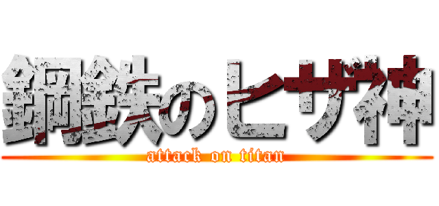 鋼鉄のヒザ神 (attack on titan)