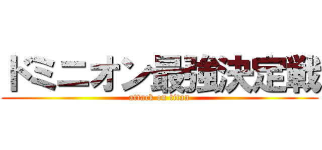 ドミニオン最強決定戦 (attack on titan)