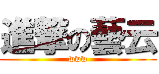 進撃の藝云 (www)