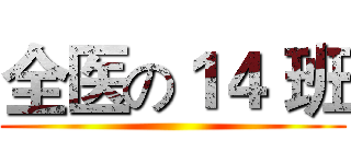 全医の１４ 班 ()