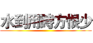 水到用時方恨少 ()