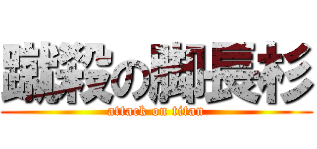 蹴殺の脚長杉 (attack on titan)