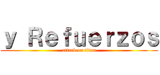 ｙ Ｒｅｆｕｅｒｚｏｓ (attack on titan)
