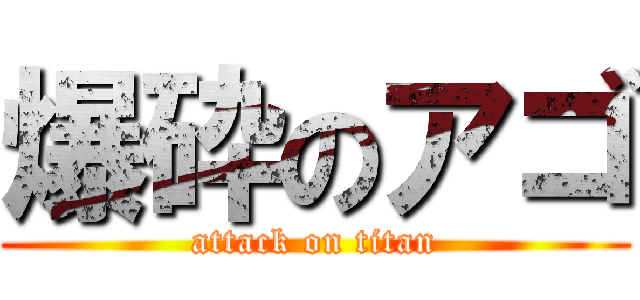 爆砕のアゴ (attack on titan)