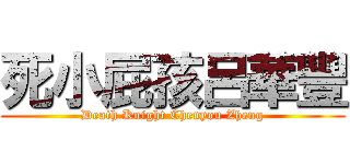 死小屁孩呂華豐 (Death Knight Chenyou Zheng)