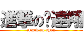 進撃の黃達翔 (attack on show)