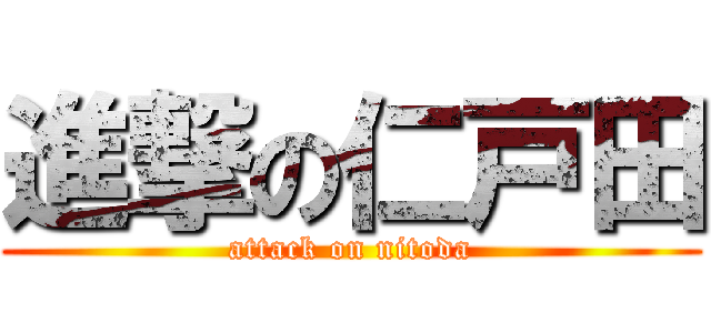 進撃の仁戸田 (attack on nitoda)