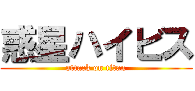 惑星ハイビス (attack on titan)