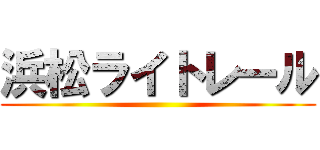 浜松ライトレール ()