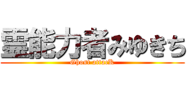 霊能力者みゆきち (Ghost attacK)