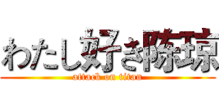 わたし好き陈琼 (attack on titan)