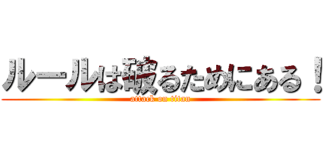 ルールは破るためにある！ (attack on titan)