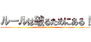 ルールは破るためにある！ (attack on titan)