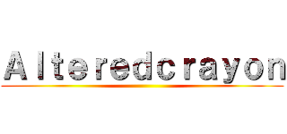 Ａｌｔｅｒｅｄｃｒａｙｏｎ ()