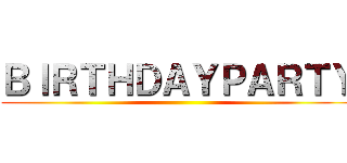 ＢＩＲＴＨＤＡＹＰＡＲＴＹ ()