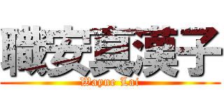 職安真漢子 (Wayne Lai)