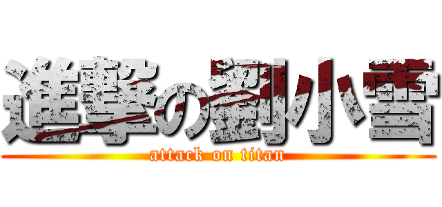 進撃の劉小雪 (attack on titan)