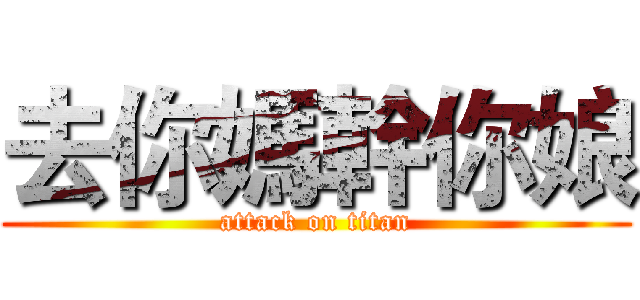 去你媽幹你娘 (attack on titan)