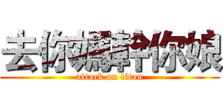 去你媽幹你娘 (attack on titan)