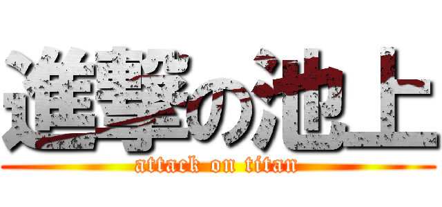 進撃の池上 (attack on titan)