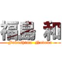 福島 和 (Fukushima  Nodoka)