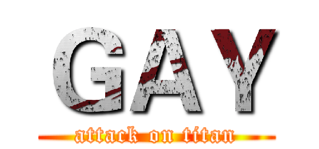ＧＡＹ (attack on titan)