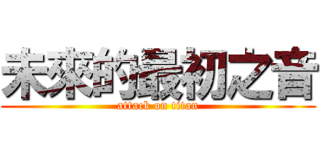 未來的最初之音 (attack on titan)