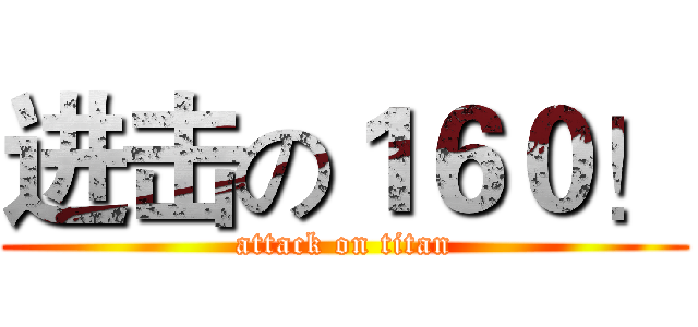 进击の１６０！ (attack on titan)