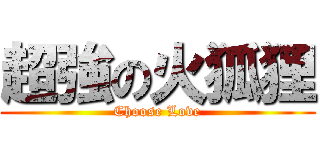 超強の火狐狸 (Choose Love)