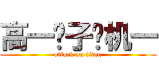 高一电子电机一 (attack on titan)
