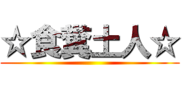 ☆食糞土人☆ ()