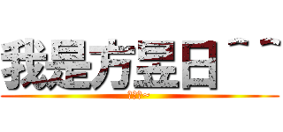 我是方昱日＾＾ (ㄇㄧㄠ~)