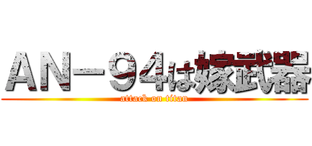 ＡＮ－９４は嫁武器 (attack on titan)