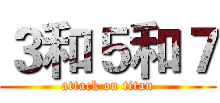 ３和５和７ (attack on titan)