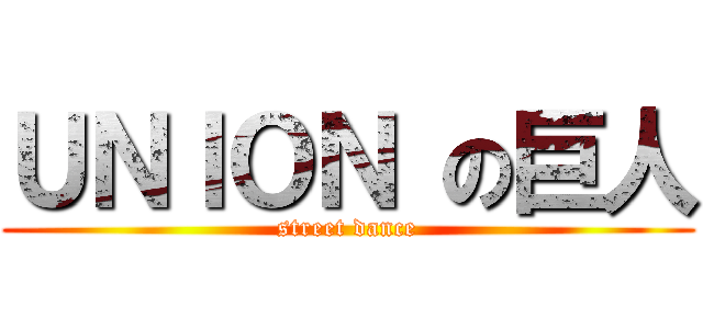 ＵＮＩＯＮ の巨人 (street dance)