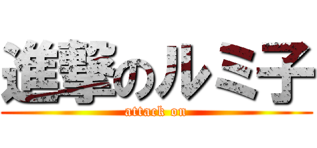 進撃のルミ子 (attack on)