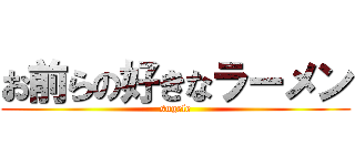 お前らの好きなラーメン (sugele)