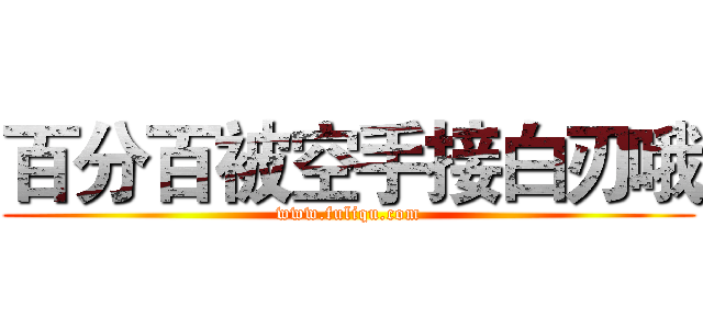 百分百被空手接白刃哦 (www.fuliqu.com)