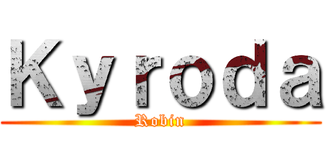 Ｋｙｒｏｄａ (Robin)