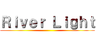 Ｒｉｖｅｒ Ｌｉｇｈｔ ()