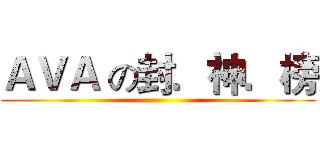 ＡＶＡ の封．神．榜 ()