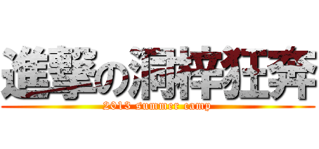 進撃の洞梓狂奔 (2013 summer camp)