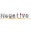 Ｎｅｇａｔｉｖｅ  ()