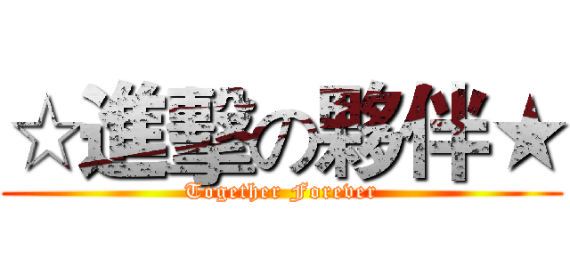 ☆進擊の夥伴★ (Together Forever)